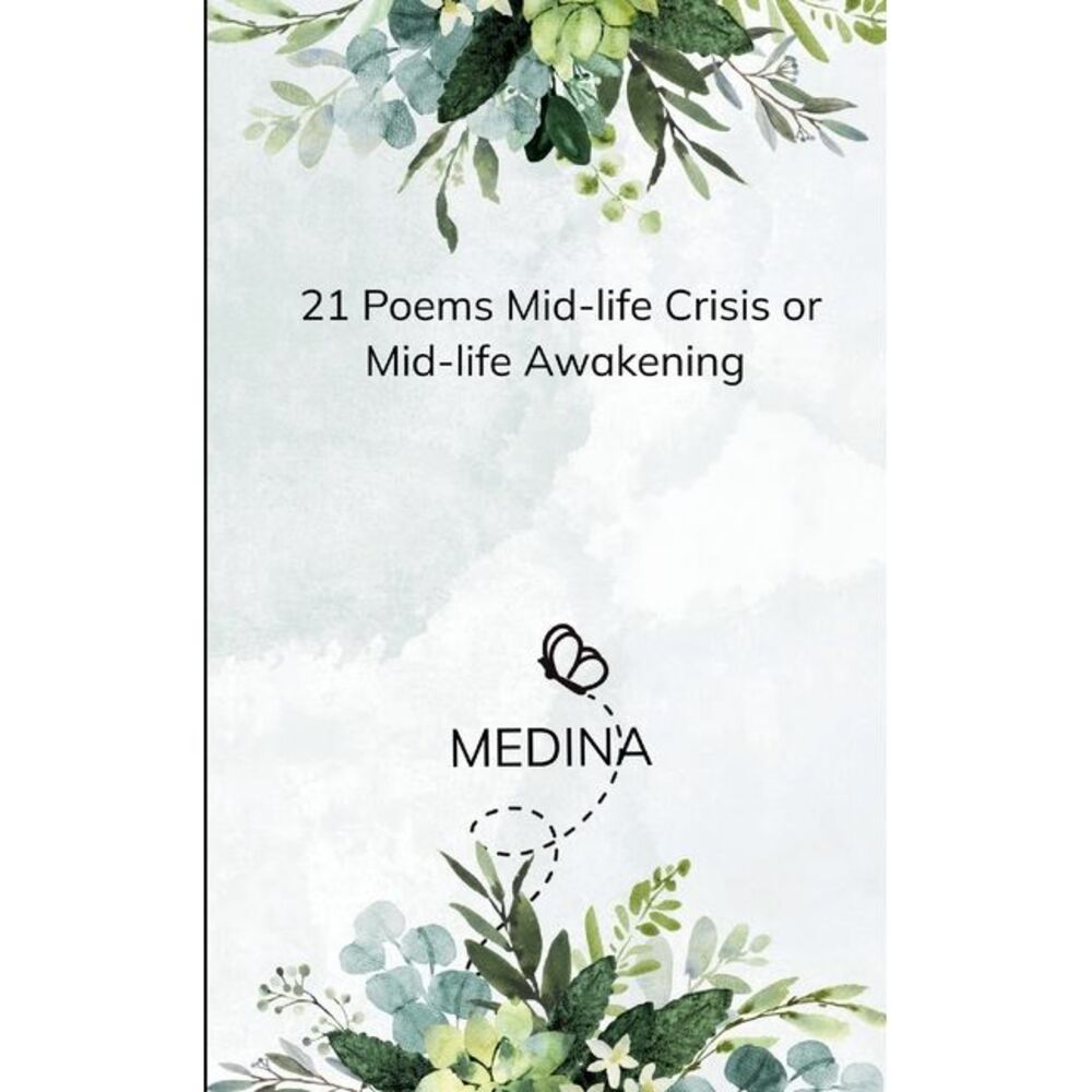 21 Poems Mid-life crisis or Mid-life awakening-21 Thoughts and rants -- Medina